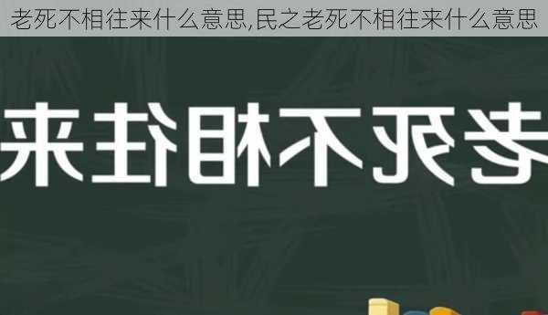 老死不相往来什么意思,民之老死不相往来什么意思