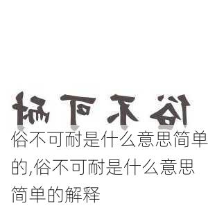 俗不可耐是什么意思简单的,俗不可耐是什么意思简单的解释