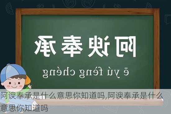 阿谀奉承是什么意思你知道吗,阿谀奉承是什么意思你知道吗