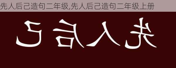 先人后己造句二年级,先人后己造句二年级上册