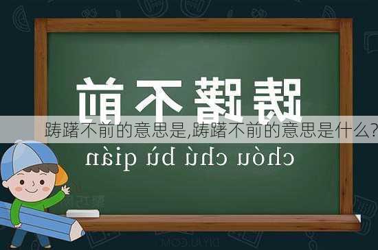 踌躇不前的意思是,踌躇不前的意思是什么?