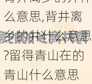 背井离乡的井什么意思,背井离乡的井什么意思?留得青山在的青山什么意思