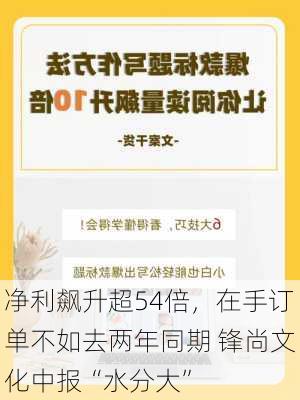 净利飙升超54倍，在手订单不如去两年同期 锋尚文化中报“水分大”