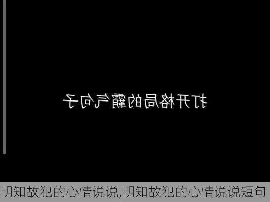 明知故犯的心情说说,明知故犯的心情说说短句