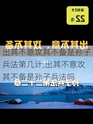 出其不意攻其不备是孙子兵法第几计,出其不意攻其不备是孙子兵法吗