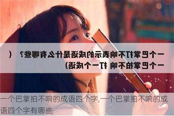 一个巴掌拍不响的成语四个字,一个巴掌拍不响的成语四个字有哪些