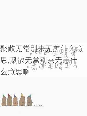 聚散无常别来无恙什么意思,聚散无常别来无恙什么意思啊