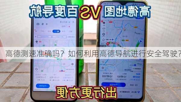 高德测速准确吗？如何利用高德导航进行安全驾驶？