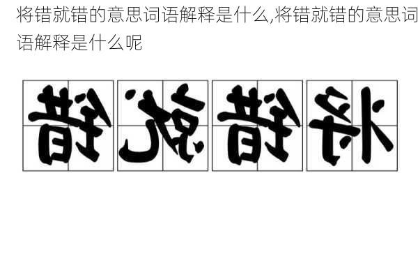 将错就错的意思词语解释是什么,将错就错的意思词语解释是什么呢