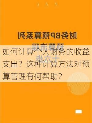 如何计算个人财务的收益支出？这种计算方法对预算管理有何帮助？