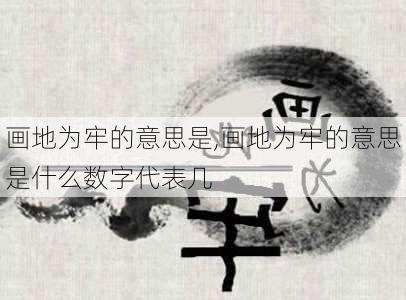 画地为牢的意思是,画地为牢的意思是什么数字代表几