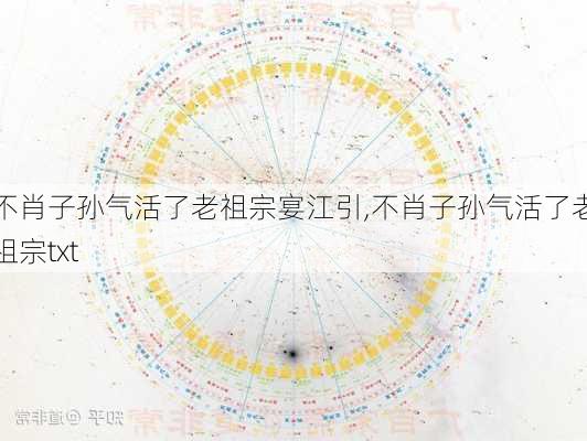 不肖子孙气活了老祖宗宴江引,不肖子孙气活了老祖宗txt