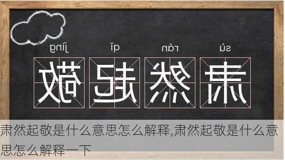 肃然起敬是什么意思怎么解释,肃然起敬是什么意思怎么解释一下