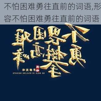 不怕困难勇往直前的词语,形容不怕困难勇往直前的词语