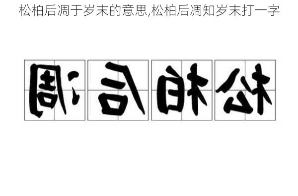 松柏后凋于岁末的意思,松柏后凋知岁末打一字