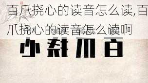 百爪挠心的读音怎么读,百爪挠心的读音怎么读啊