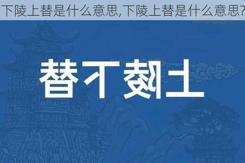 下陵上替是什么意思,下陵上替是什么意思?