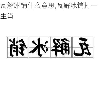 瓦解冰销什么意思,瓦解冰销打一生肖