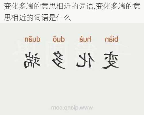 变化多端的意思相近的词语,变化多端的意思相近的词语是什么