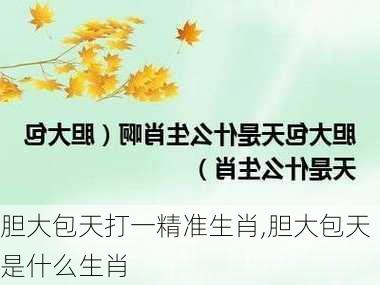 胆大包天打一精准生肖,胆大包天是什么生肖