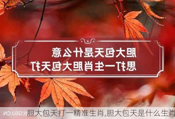 胆大包天打一精准生肖,胆大包天是什么生肖