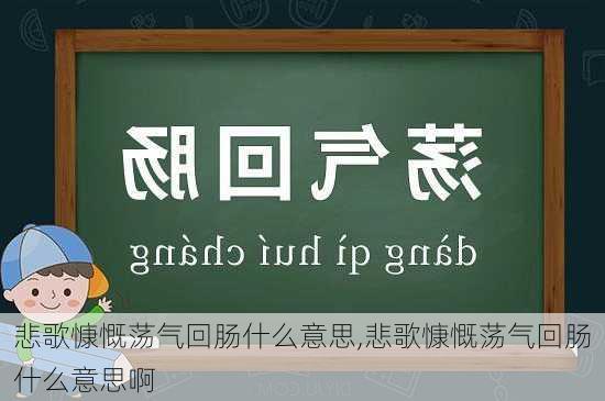 悲歌慷慨荡气回肠什么意思,悲歌慷慨荡气回肠什么意思啊