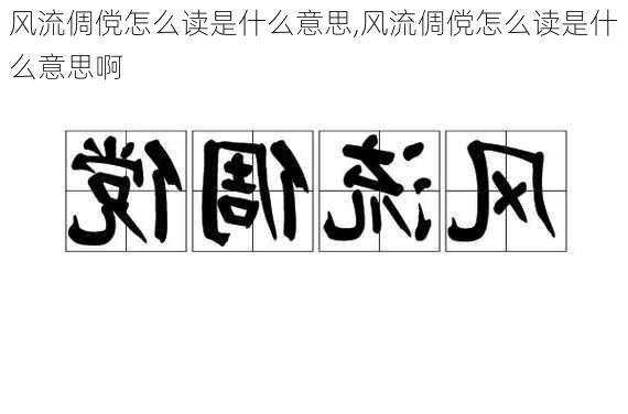 风流倜傥怎么读是什么意思,风流倜傥怎么读是什么意思啊