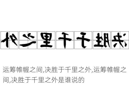 运筹帷幄之间,决胜于千里之外,运筹帷幄之间,决胜于千里之外是谁说的