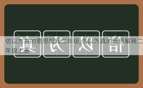 信以为真的意思解释二年级,信以为真的意思解释二年级上册