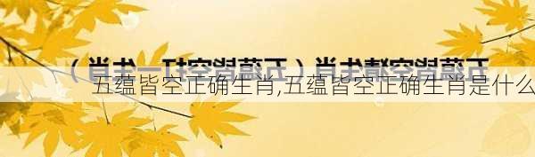 五蕴皆空正确生肖,五蕴皆空正确生肖是什么