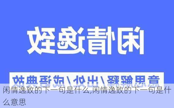 闲情逸致的下一句是什么,闲情逸致的下一句是什么意思