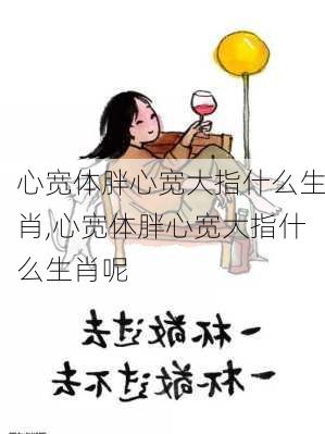 心宽体胖心宽大指什么生肖,心宽体胖心宽大指什么生肖呢