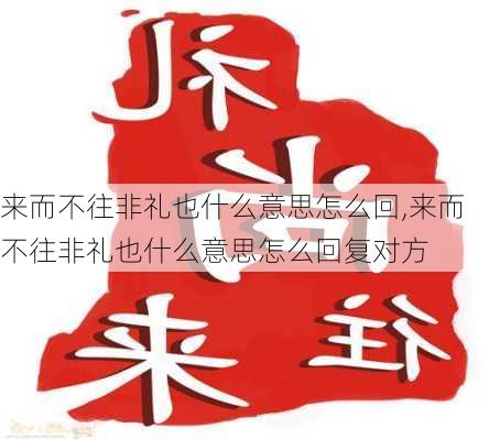 来而不往非礼也什么意思怎么回,来而不往非礼也什么意思怎么回复对方