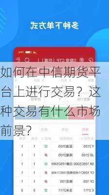 如何在中信期货平台上进行交易？这种交易有什么市场前景？