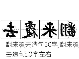 翻来覆去造句50字,翻来覆去造句50字左右