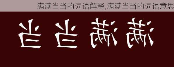 满满当当的词语解释,满满当当的词语意思