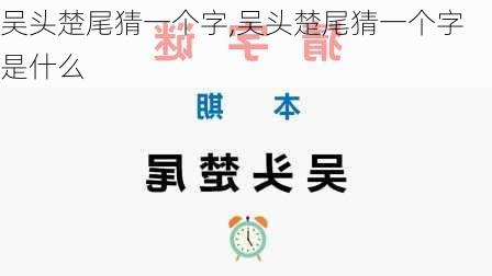 吴头楚尾猜一个字,吴头楚尾猜一个字是什么