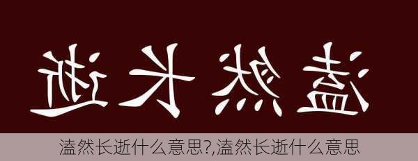 溘然长逝什么意思?,溘然长逝什么意思