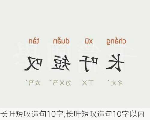 长吁短叹造句10字,长吁短叹造句10字以内