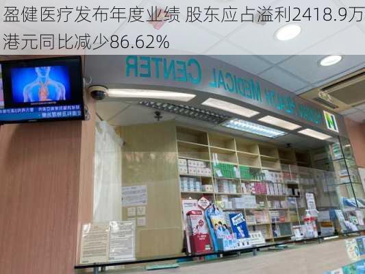 盈健医疗发布年度业绩 股东应占溢利2418.9万港元同比减少86.62%