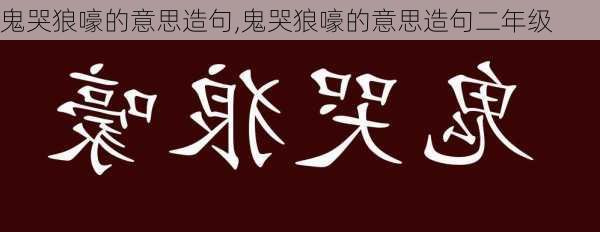 鬼哭狼嚎的意思造句,鬼哭狼嚎的意思造句二年级