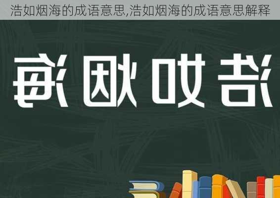 浩如烟海的成语意思,浩如烟海的成语意思解释