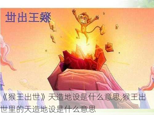 《猴王出世》天造地设是什么意思,猴王出世里的天造地设是什么意思