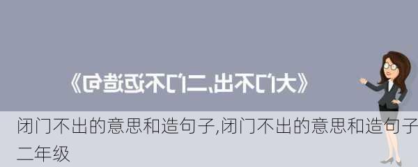 闭门不出的意思和造句子,闭门不出的意思和造句子二年级