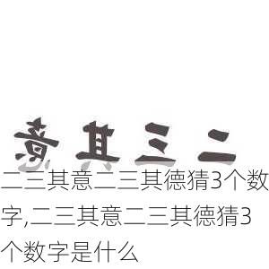 二三其意二三其德猜3个数字,二三其意二三其德猜3个数字是什么