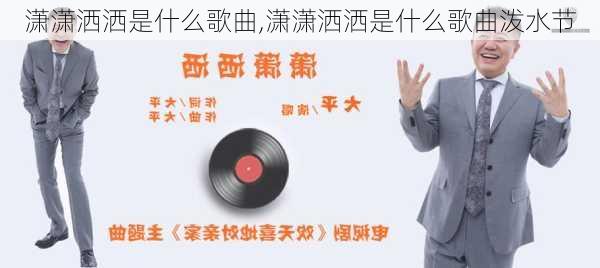 潇潇洒洒是什么歌曲,潇潇洒洒是什么歌曲泼水节