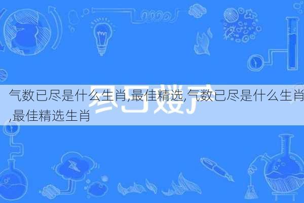 气数已尽是什么生肖,最佳精选,气数已尽是什么生肖,最佳精选生肖