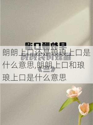 朗朗上口还是琅琅上口是什么意思,朗朗上口和琅琅上口是什么意思