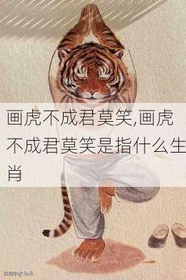 画虎不成君莫笑,画虎不成君莫笑是指什么生肖