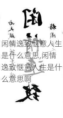 闲情逸致惬意人生是什么意思,闲情逸致惬意人生是什么意思啊